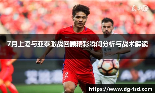 v66体育7月上港与亚泰激战回顾精彩瞬间分析与战术解读