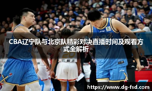 v66体育CBA辽宁队与北京队精彩对决直播时间及观看方式全解析